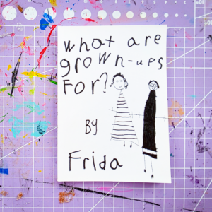 What are grown-ups for? by Frida Penlington